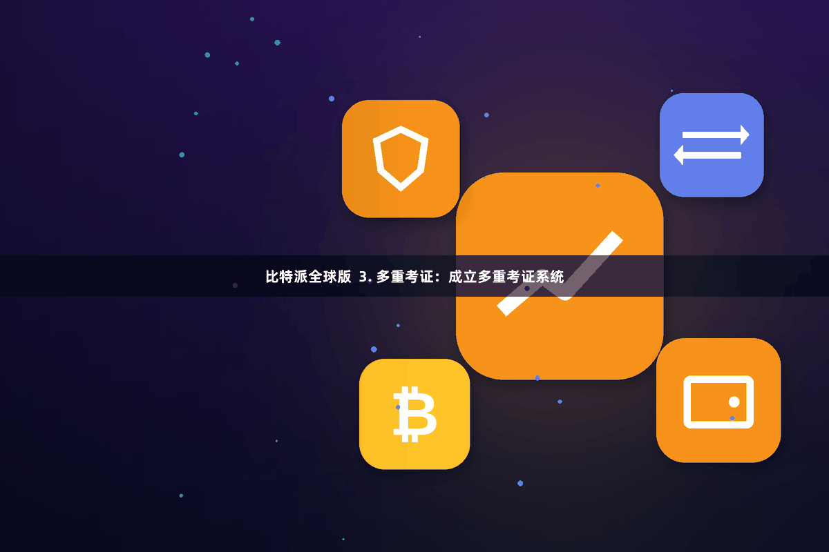 比特派全球版  3. 多重考证：成立多重考证系统