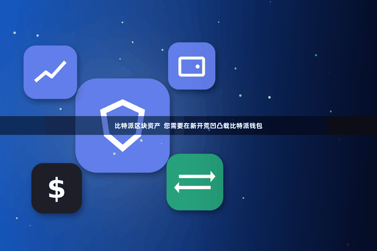比特派区块资产  您需要在新开荒凹凸载比特派钱包